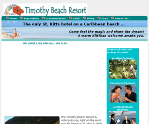 timothybeach.com: The Only St. Kitts hotel on a Caribbean beach, Timothy Beach Resort
Timothy Beach Resort & Hotel - the only Saint Kitts hotel on a Caribbean beach and a top St. Kitts Nevis destination for your Carribean beach wedding, honeymoon package or vacation. Great hotel rates, package discounts and online reservations.