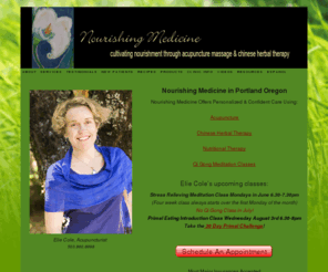 nourishingmedicine.com: Acupuncture, Chinese Medicine, and Massage with Nourishing Medicine
Acupuncture, Chinese Herbal Therapy, Massage, Nutrition Counseling and Qi Gong Meditation Classes with Elie Cole of Nourishing Medicine, Portland, Oregon.