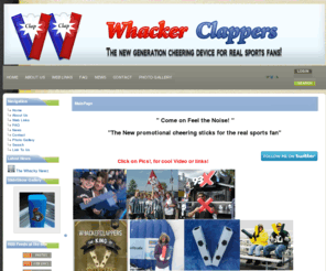 whackerclapper.com: Whacker Clappers "The new generation cheering device" - MainPage
The New generation cheering device for the real sports fan, the loudest, Most durable all weather, multi function promotional cheer stix/sticks made.