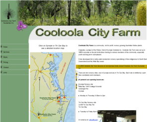 cooloolacityfarm.org: Cooloola City Farm
Plants, Native, Native Plants, Tin can Bay, Rainbow Beach, Fraser Island, QLD, Australia. Native Plant Supplier from well known 
                                  Southeast QLD coast fishing centre, Australia, where the dolphins and turtles play. Plant Supplier to Gympie Regional Council