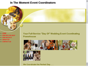 inthemomentevents.com: In The Moment Events - Your
Day of coordinating specialists - Weddings, anniversaries; any celebration or event on site coordination