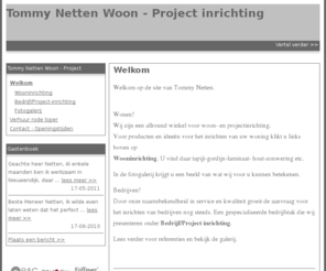 tommynetten.com: Welkom | Tommy Netten Woon - Project inrichting
Welkom op de site van Tommy Netten. Wonen Wij zijn een allround winkel voor woon- en projectinrichting.Voor producten en idee&euml n voor het