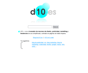 d10.es: d10.es recursos de diseño, publicidad, marketing y tendencias (www.d10.es)
d10.es es un buscador de recursos de diseño, publicidad, marketing y tendencias de uso simplificado, centrado en páginas de habla hispana.
