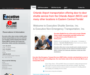 executiveshuttleservice.net: Orlando Airport Transportation: Executive Shuttle Service ess-enet.com
Inc
Orlando Airport Transportation Shuttle Service: hotels, attractions, residences, beaches, Cocoa Beach, Cape Canaveral, Melbourne, all destinations in central Florida. Ground shuttle or private vans twenty-four (24) hours accepting all major credit cards. Also introducing Executive Non-Emergency (ENET) offering wheelchair and stretcher service.