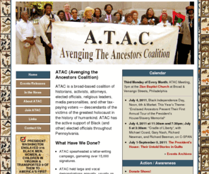 avengingtheancestors.com: ATAC: Avenging the Ancestors Coalition
ATAC (Avenging the Ancestors Coalition) are descendants of the victims of the greatest holocaust in the history of humankind. We are a broad-based coalition of African historians, activists, attorneys, elected officials, religious leaders, media personalities, and other tax-paying voters.