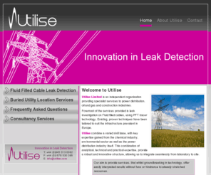 utilise.com: Utilise Ltd - Innovation in Leak Detection - Perfluorocarbon Tracer (PFT) Technology
Utilise Ltd, Innovation in Leak Detection using Perfluorocarbon Tracer (PFT) Technology for fluid filled cable leak detection, also water and gas leak detection