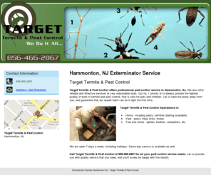 targettermiteandpest.net: Exterminator Service Hammonton NJ - Target Termite & Pest Control
Target Termite & Pest Control offers professional pest control service in Hammonton, NJ. Same day service is available. Call us at 856-466-2867 today.