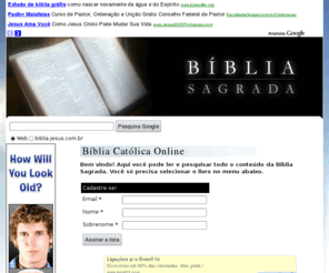 jesus.com.br: Bíblia On-Line
Aqui você pode ler e pesquisar todo o conteúdo da Bíblia Sagrada. Você só precisa selecionar o livro no menu.