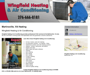 wingfieldheatingandair.com: Heating Martinsville, VA - Wingfield Heating & Air Conditioning
Expert services at Wingfield Heating & Air Conditioning of Martinsville, VA. Duct cleaning, furnace cleaning, indoor air quality testing. Call 276-666-8181.