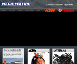 mecamotor.it: MECAMOTOR Concessionaria ufficiale KTM e YAMAHA
Concessionaria ufficiale motocicli e scooter YAMAHA e KTM fin dal 1982 sita a Mozzate (Como) sulla Statale 233 Milano - Varese.
Vasta disponibilità di motocicli, scooter e gamma offroad in pronta consegna con condizioni commerciali vantaggiose. Vasta gamma di usato selezionato revisionato e garantito. Officina specializzata in grado di effettuare tutte le riparazioni - messa a punto sui motocicli della nostra marca.