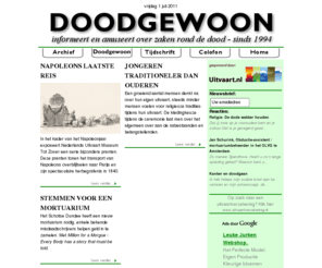 dood.biz: Dood.nl - webzine dat informeert en amuseert over zaken rond de dood
Dood.nl biedt onderdak aan Doodgewoon, een tijdschrift dat amuseert en informeert over de dood. Voorheen op papier, sinds 2001 op internet.