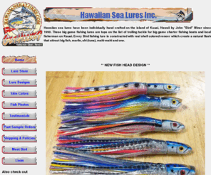 hawaiiansealures.com: Fishing Lures, Trolling Tackle for Marlin, Ahi, Mahi-Mahi, Ono by Hawaiian Sea Lures
Hawaiian custom handmade big game fish trolling lures made with real shell colored veneer create a natural flash that attract big marlin, ahi (yellowfin tuna), mahi-mahi (Dorado)  and ono (Wahoo).