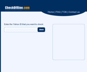 checkoffline.com: Check Offline - Detect Invisible - Check if user is invisible
Check your invisible friends on Yahoo messenger.Check status of yahoo messenger contacts.
