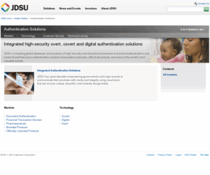 abnh.com: JDSU - Authentication Solutions - Integrated High-Security Overt, Covert & Digital Authentication Solutions
JDSU developers and produces high-security overt (brand enhancement and brand authentication) and covert (brand forensics) authentication solutions that protect currencies, official documents, and many of the world's most valuable brands.