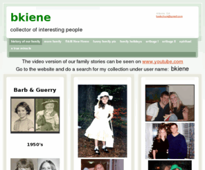 bkiene.com: bkiene - The video version of our family stories can be seen on www.youtube,comGo to the website and do a search for my collection under my user name:  bkiene
Barb & Guerry1950's 1972September 25, 1976 May 1980  June 19, 1980  