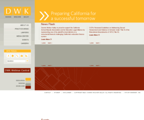 dwkesq.com: Home Page | Dannis Woliver Kelley
Dannis Woliver Kelley is a statewide full-service education law firm, exclusively serving California school and college districts and county offices of education. DWK is recognized as a firm that applies creative, proactive, in-depth advice and strategies to achieve the desired results on behalf of our clients.