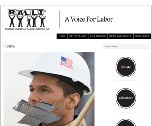 laborliberties.org: A Voice for Labor | RALLI | Restore American Labor Liberties, Inc. | ralli-usa.org
RALLI is here to give labor organizations and their members a voice, extending full and equal First Amendment protections, when and where federal law prohibits them from expressing their views.