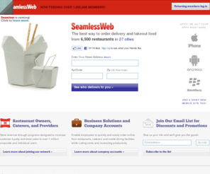 seamlessweb.com: Food Delivery | Order Food Online | Restaurants Delivery | SeamlessWeb
Order food online from delivery restaurants in your area in New York, DC, Boston, San Fran, Chicago, LA, and Philly. See full menus, reviews, and get discounts.