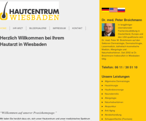 allergie-wiesbaden.com: Dr. Peter W. Broichmann (Dermatologe) | Hautcentrum-Wiesbaden
Willkommen auf den Online Seiten der Dermatologie, Allergologie, Lasermedizin & Akupunktur Praxis von Dr. Broichmann in Wiesbaden - Hautkrebsvorsorge