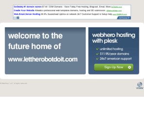 lettherobotdoit.com: Future Home of a New Site with WebHero
Our Everything Hosting comes with all the tools a features you need to create a powerful, visually stunning site