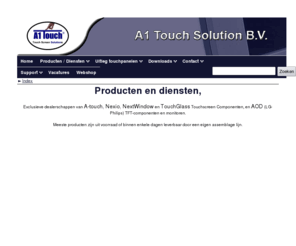 a1touchsolution.nl: A1 Touch Solution B.V. Touchscreen monitoren en componenten.
A1Touch touch screens, multi-touch screens, voorzet en inbouw aanraak schermen, (add-on built-in touch screens), touchscreen monitoren, componenten touchscreens, touch screen controllers, vervanging muis en toetsenbord, nederlandstalige software controllers met RS232 PS/2 muis of USB aansluiting, goedkoop en goed, ook reparatie vervanging defecte touch screens, defecte pda, aanraakscherm voor minder valide mensen, vervanging Alternatieven muis en toetsenbord, resistieve schermen, touch screen, voorzet aanraak schermen, voorzetschermen, inbouw touchscreens, touch screen monitoren, componenten, touchscreens, touch screen controllers, vervanging muis en toetsenbord, nederlandstalige software controllers met RS232 PS/2 muis of USB aansluiting