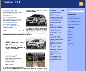 cadillacsrx.net: Cadillac SRX - 2010 Cadillac SRX , 2004 Cadillac SRX, 2010 Cadillac SRX Reviews, 2011 Cadillac SRX , Cadillac SRX 2010 And Problems, Cadillac SRX Pictures, Cadillac SRX Specifications
The Cadillac SRX is a mid size crossover luxury vehicle that was introduced by General Motors in 2004. This vehicle can boast about winning some very impressive awards since its introduction, including Car and Driver's Five Best Trucks - Luxury SUV for 3 straight years and Automobile Magazine's 2004 All-Star status for mid size SUVs.