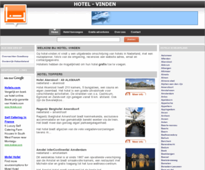 hotel-vinden.nl: Hotel - Vinden
Hotel vinden, Op hotel-vinden.nl vindt u een uitgebreide omschrijving van hotels in Nederland, met een routeplanner, foto's van de omgeving, recensies contactgegevens.

Hoteliers hebben de mogelijkheid om hun hotel gratis toe te voegen.