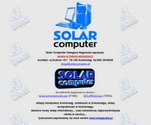 solarcomputer.pl: Komputery Grzegorz Negowski, Notebooki, sklep komputerowy w Kołobrzegu
Solar Computer Kołobrzeg, sklep komputerowy w Kołobrzegu, komputery kołobrzeg, notebooki