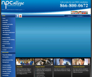 npcollege.org: National Polytechnic College (NPC) Medical, Dental Assistant, Massage Therapy, Computerized Accounting, Diagnostic Medical Sonography
Accredited college of Medical Assistant, Dental Assistant, Massage Therapy, Computerized Accounting, Diagnostic Medical Sonography and Criminal Justice. NPC is a vocational school that offers intensive, hands-on training that will prepare you for the most demanding professions.