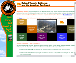 ca-motorcycletours.com: California Motorcycle Tours offers guided tours riding a Harley in California
and the American Southwest.
Guided motorcycle tours along the California coast, through the California gold country, and into the American wild west riding a late-model Harley Davidson with motorcycle rental included.