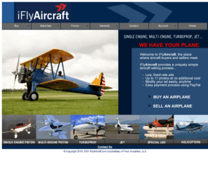 iflyaircraft.com: iFlyAircraft - Buy and Sell Aircraft
iFlyAircraft provides a
large selection of aircraft for sale and comprehensive ads for selling your aircraft.