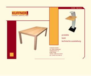 schreinerei-kuffner.com: Schreinerei Kuffner
Schreinerei Kuffner - individuelle Möbel vom Schreiner, Objekteinrichtungen,Maßanfertigungen,Innenausbau,Messebau,Postforming,Möbel,modernste technische Ausstattung,Eching,München,Bayern