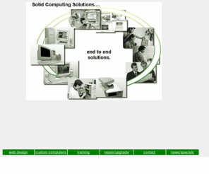 solidcs.com: Solid Computing Solutions - End to End Solutions
Solid Computing Solutions provides end to end solutions covering everything from computer training to web design to repairs and upgrades to networking and building custom systems.