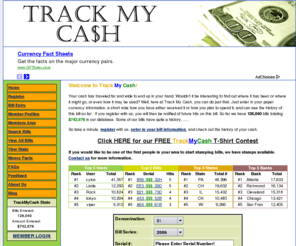 trackmycash.com: TrackMyCash.com: A Great Place For You To Track Your Cash
Ever wonder where your money has been, where it goes after leaving your hand? Just enter the bill’s information and zip code to track its past history. Get notified by email when the next person registers your bill!