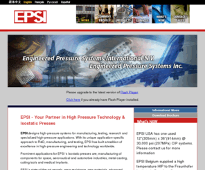 epsi-highpressure.com: EPSI - Introduction
EPSI Inc, a world leader in custom-engineered high-pressure solutions. Specializing in design and manufacture of Cold Isostatic Presses (CIP), Warm Isostatic Presses (WIP), Hot Isostatic Presses (HIP), Quartz Crystal Growing Vessels, Special Pressure Vessel Applications, Deep Well Simulators 