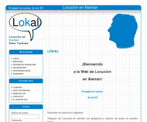 locucion-en-aleman.es: LOKAL
Trabajos de Locución en alemán, servicio integral y rápido con  grabación y edición de audio en estudio propio. Audioguías, vídeos corporativos, centralitas, megafonía multimedia, etc.