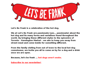 treehouseind.com: Let's Be Frank - a celebration of the hot dog.
Toronto's best hot dog spot, located in Kensington Market.