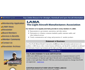 lama.bz: LAMA - Light Aircraft Manufacturers Association - Light Sport Aircraft, Homebuilt and Ultralights
LAMA is a nonprofit national trade association representing manufacturers of light aircraft, engines, avionics, parts/subassemblies, and suppliers and distributors to the light aircraft industry and community.