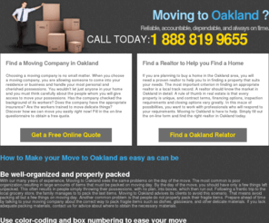 movingtooakland.net: Moving to Oakland Relocates You Easily
Moving to Oakland is a dependable moving company that makes your moving experience is hassle free. With Moving to Oakland you will know that your valued possessions will arrive on schedule and without a scratch. We treat your possessions like our own. Simply fill in the on-line form to get a free quote. Let us relocate you today!