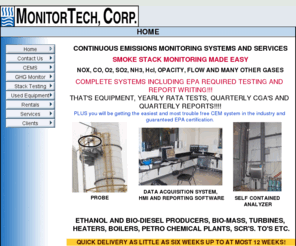 monitortechgrp.com: Monitor Tech, Corp. - Continuous Emissions Monitoring Systems and Services
monitoring requirements. Monitors NOx, CO, CO2, SO2, O2, TRS, TOC, H2S, HF, NH3, and other gases. CEMS maintenance, and testing services. RATA, CGA. Low cost, easy maintenance, fast delivery.