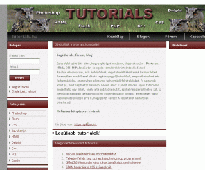 tutorials.hu: Tutorials segédletek Photoshop, Flash, CSS, JavaScript, HTML, Delphi, C++, SQL, Egyéb
Tutorials tutoriálok, segédletek Photoshop, Flash, CSS, JavaScript, HTML, Delphi, C++, SQL, Egyéb