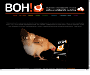 boh2k.com: Home
BOH! è una agenzia creativa che si occupa di grafica, web, fotografia e marketing. Offre soluzioni complete per l'immagine coordinata delle aziende, soluzioni web e servizi marketing.