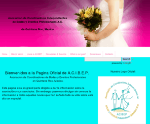 acibep.com: Wedding Association in Mexico, A.C.I.B.E.P de Quintana Roo Home
Asociacin de Coordinadores Independientes de Bodas y Eventos Profesionales. Association of Professional Independent Wedding & Event Coordinators Quintana Roo.