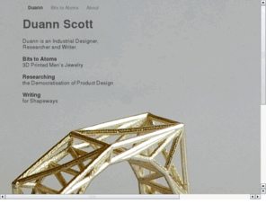 duanns.com: Duann: Bits to Atoms 3D printed Jewellery
Bits to Atoms: 3d Printed Jewelry for Men using additive manufacturing techniques, parametric 3D modeling and digital craftsmanship.