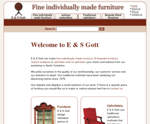 eandsgott.com: E & S Gott - Fine individual furniture since 1979
Fine hand-made individual furniture, Antique restorations, Traditional upholstery made in Pickering, North Yorkshire