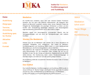 imka.net: IMKA - Institut für Mediation, Konfliktmanagement und Ausbildung |
IMKA: Das Institut für Mediation, Konfliktmanagement und Ausbildung (IMKA) wurde im Januar 2003 von Dr. Monika Hartges und Brigitte Hörster gegründet. Es widmet sich der Aus-, Fort- und Weiterbildung von Mediatorinnen und Mediatoren in Hamburg und Deutschland. 
    
    Ein Konflikt kann entstehen, wenn zwei oder mehrere Parteien Positionen beziehen, die sich ganz oder teilweise widersprechen. Wir begegnen dem überall, wo Menschen zusammen arbeiten, leben, lernen. Mediation fördert die Fähigkeit der Streitbeteiligten, ihre jeweiligen Sichtweisen zu klären und den Konflikt unter Einbeziehung beidseitiger Interessen und Notwendigkeiten eigenverantwortlich, einvernehmlich und zu aller Vorteil zu regeln.
    
Mediation eignet sich hervorragend bereits im sogenannten vorsorgenden Bereich, also bei Vertragsgestaltungen, Gesellschaftsgründungen etc., aber natürlich erst recht bei Vertragsstörungen und in anderen Konfliktsituationen.