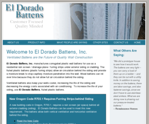 eldoradobattens.com: El Dorado Battens -- Plastic Wall Battens provide a rain screen / drainage plane for increased siding life and to prevent wall moisture issues
El Dorado Battens, are corrugated plastic wall battens for use as a residential rainscreen / drainage plane under exterior siding or cladding.  The fluted plastic battens allow air circulation behind the siding and provide a moisture break to stop capillary moisture penetration into the wall.  Wood battens rot over time because they do not allow full air circulation behind the siding. Ventilated battens also keep your roof cooler, increasing the life of the roof and decreasing the energy costs associated with air conditioning.