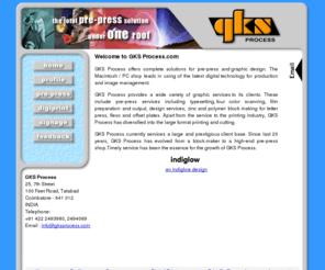 gksprocess.com: GKS Process - Total Pre-press Solutions for all your printing needs like image enhancement, typesetting with zinc and polymer blocks
 GKS Process is one stop destination for your total pre-press solutions. Our services include typesetting, four color separation, scanning, design services, zinc and polymer block making for letter press, flexo and offset plates.