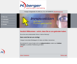 hberger.org: H.berger - Werbung & Marketing - Linz
H.berger ist eine Full-Service-Werbeagentur für kleine und mittlere Unternehmen. Wir bieten Konzeption und Design von Werbung und Grafik aller Art.