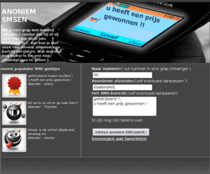 anoniem-smsen.nl: anoniem sms versturen
verstuur anoniem een sms bericht, haal een geintje uit met je famile of vrienden !